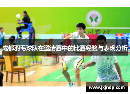 成都羽毛球队在邀请赛中的比赛经验与表现分析