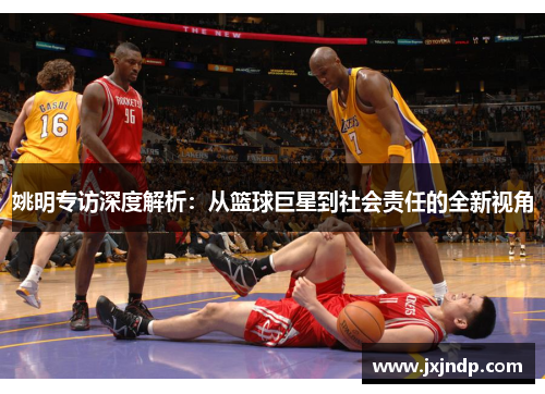 姚明专访深度解析：从篮球巨星到社会责任的全新视角