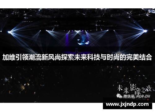 加维引领潮流新风尚探索未来科技与时尚的完美结合